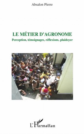 Couverture du livre « Le métier d'agronome ; perception, témoignages, réflexions, plaidoyer » de Absalon Pierre aux éditions L'harmattan