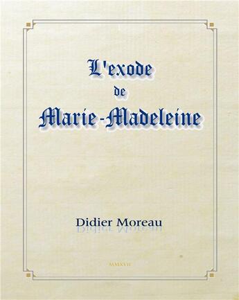 Couverture du livre « L'exode de Marie-Madeleine » de Didier Moreau aux éditions Books On Demand