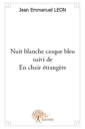 Couverture du livre « Nuit blanche casque bleu ; suivi de en chair étrangère » de Manu aux éditions Edilivre