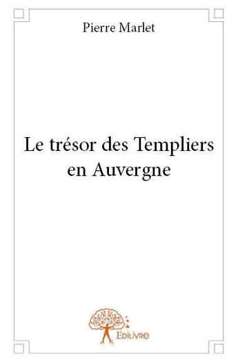 Couverture du livre « Le trésor des Templiers en Auvergne » de Pierre Marlet aux éditions Edilivre