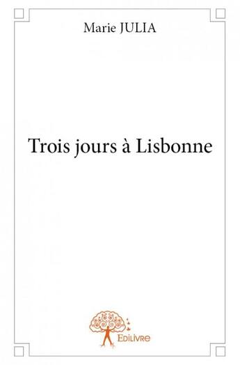 Couverture du livre « Trois jours a lisbonne » de Julia Marie aux éditions Edilivre