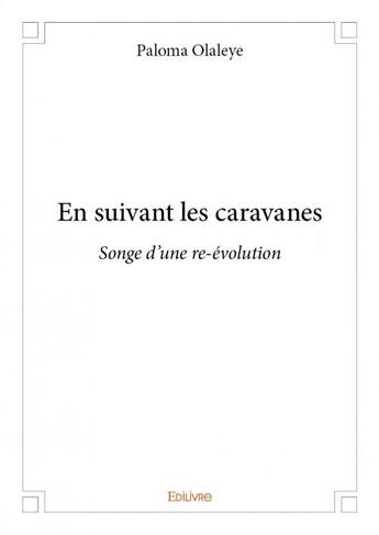 Couverture du livre « En suivant les caravanes ; songe d'une re-évolution » de Paloma Olaleye aux éditions Edilivre