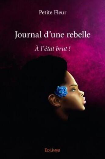 Couverture du livre « Journal d'une rebelle » de Petite Fleur aux éditions Edilivre