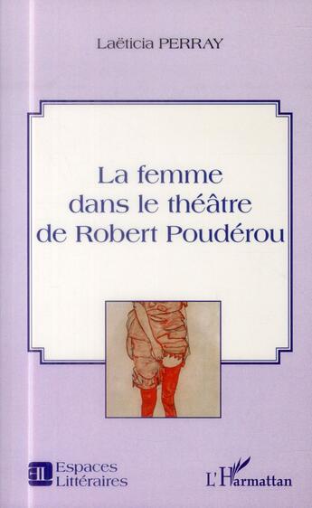 Couverture du livre « La femme dans le théâtre de Robert Poudérou » de Laeticia Perray aux éditions L'harmattan