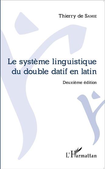 Couverture du livre « Le système linguistique du double datif en latin (le) (deuxieme edition) » de Thierry De Samie aux éditions L'harmattan