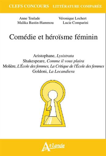 Couverture du livre « Comédie et heroïsme féminin » de Veronique Lochert et Malika Bastin-Hammou et Anne Teulade aux éditions Atlande Editions