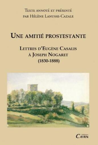 Couverture du livre « Une amitié protestante : lettres d'Eugène Casalis à Joseph Nogaret (1830-1888) » de Joseph Nogaret et Eugène Casalis aux éditions Cairn