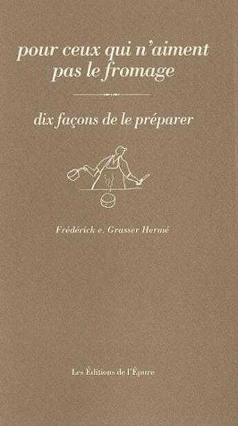 Couverture du livre « Dix façons de le préparer : pour ceux qui n'aiment pas le fromage » de Frederick E. Grasser-Herme aux éditions Les Editions De L'epure