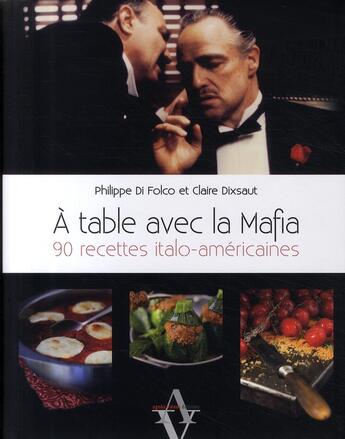 Couverture du livre « A TABLE AVEC ; la mafia ; 90 recettes italo-américaines » de Claire Dixsaut et Philippe Di Folco aux éditions Agnes Vienot