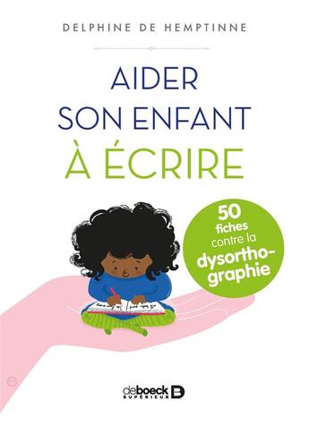 Couverture du livre « Aider son enfant à écrire ; 50 fiches contre la dysorthographie » de Delphine De Hemptinne aux éditions De Boeck Superieur