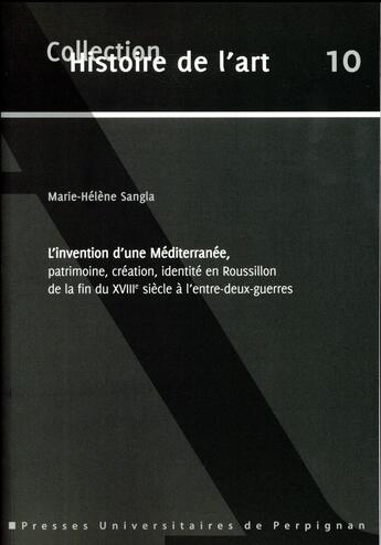 Couverture du livre « L'invention d'une mediterranee, patrimoine, creation, identite en roussillon de - histoire de l'art » de Sangla Marie-Helene aux éditions Pu De Perpignan