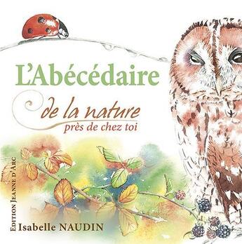 Couverture du livre « L'Abecedaire - De La Nature Pres De Chez Toi » de Isabelle Naudin aux éditions Jeanne D'arc