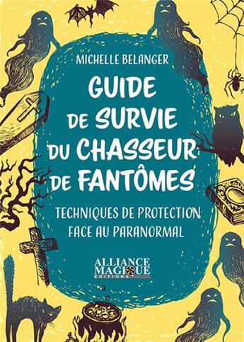 Couverture du livre « Guide de survie du chasseur de fantômes ; techniques de protection face au paranormal » de Michelle Belanger aux éditions Alliance Magique