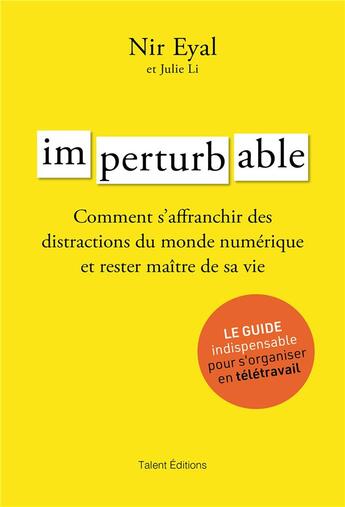 Couverture du livre « Imperturbable ; comment s'affranchir des distractions du monde numérique et rester maître de sa vie ; le guide indispensable pour s'organiser en télétravail » de Nir Eyal et Julie Li aux éditions Talent Editions