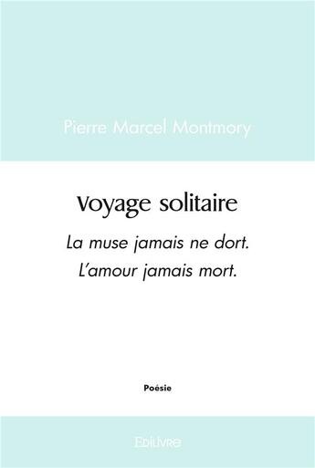 Couverture du livre « Voyage solitaire - la muse jamais ne dort. l'amour jamais mort. » de Montmory P M. aux éditions Edilivre