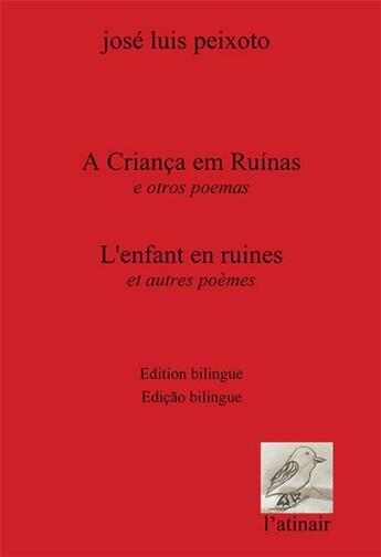 Couverture du livre « A Criança em Ruinas e otros poemas / L'enfant en ruines et autres poèmes » de Jose Luis Peixoto aux éditions Atinoir