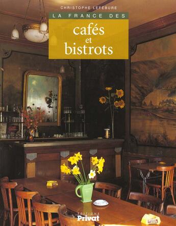 Couverture du livre « La france des cafes et des bistrots » de Lefebure C aux éditions Privat