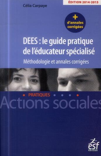 Couverture du livre « DEES : le guide pratique de l'éducateur spécialisé ; méthodologie et annales corrigées 2014 » de Celia Carpaye aux éditions Esf