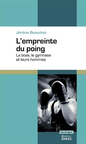 Couverture du livre « L'empreinte du poing ; la boxe, le gymnase et leurs hommes » de Jerome Beauchez aux éditions Ehess