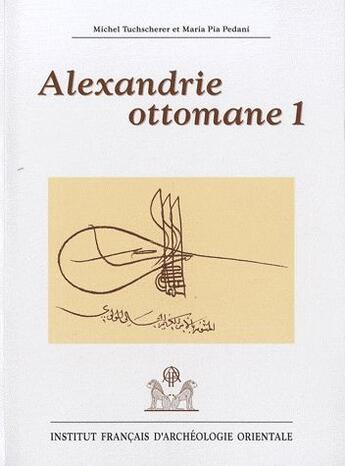 Couverture du livre « Alexandrie ottomane 1 » de Michel Tuchscherer et Maria Pia Pedami aux éditions Ifao