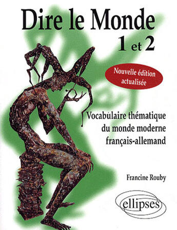 Couverture du livre « Dire le monde t.1 et t.2 ; vocabulaire thématique du monde moderne français-allemand nouvelle edition » de Francine Rouby aux éditions Ellipses