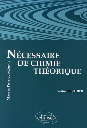 Couverture du livre « Nécessaire de chimie théorique ; niveau master physique-chimie » de Gaston Berthier aux éditions Ellipses