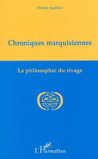 Couverture du livre « Chroniques marquisiennes - la philosophie du rivage » de Florian Aguillon aux éditions L'harmattan