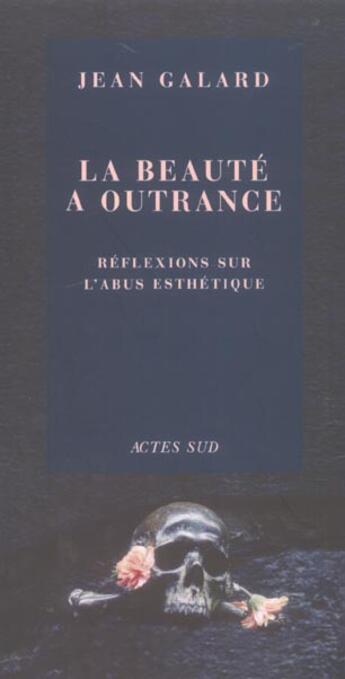 Couverture du livre « La beaute a outrance - reflexions sur l'abus esthetique » de Jean Galard aux éditions Actes Sud