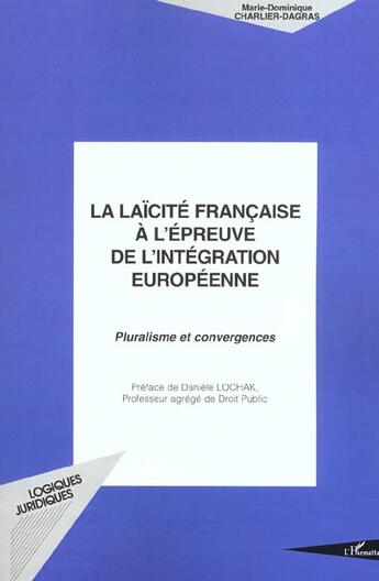 Couverture du livre « LA LAÏCITÉ FRANÇAISE À L'ÉPREUVE DE L'INTÉGRATION EUROPÉENNE : Pluralisme et convergences » de Marie-Dominique Charlier-Dagras aux éditions L'harmattan