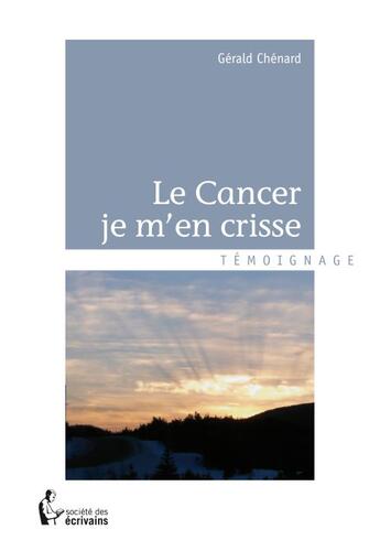 Couverture du livre « Le cancer je m'en crisse » de Gerald Chenard aux éditions Societe Des Ecrivains