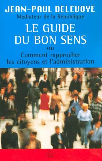 Couverture du livre « Le guide du bon sens ou comment rapprocher les citoyens et l'administration » de Jean-Paul Delevoye aux éditions Cherche Midi