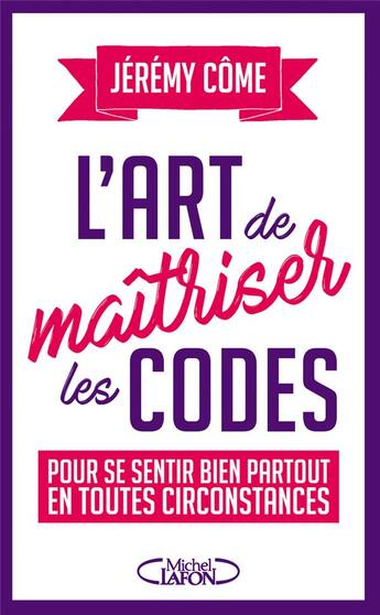 Couverture du livre « L'art de maîtriser les codes pour se sentir bien partout en toutes circonstances » de Jeremy Come aux éditions Michel Lafon