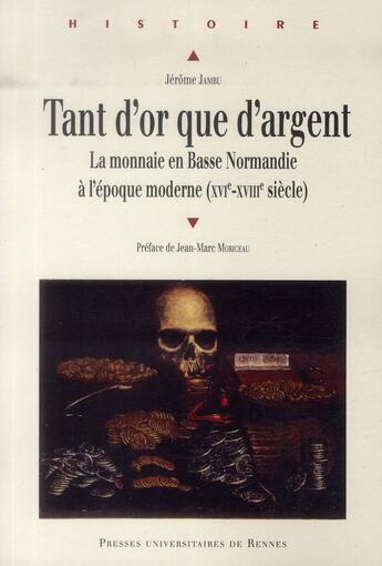 Couverture du livre « Tant d'or que d'argent ; la monnaie en Basse Normandie à l'époque moderne (XVIe-XVIIIe siècle) » de Jerome Jambu aux éditions Pu De Rennes