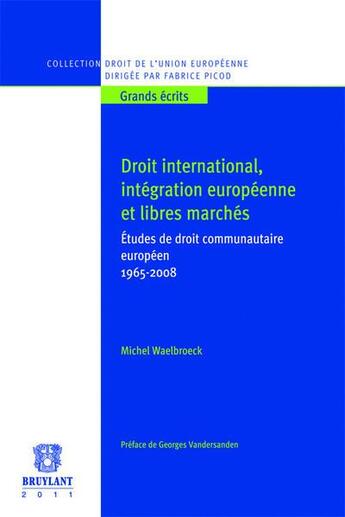 Couverture du livre « Droit international, intégration européenne et libres marchés ; études de droit communautaire européen ; 1965-2008 » de Michel Waelbroeck aux éditions Bruylant