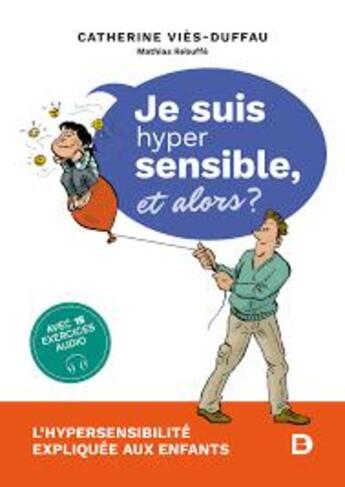 Couverture du livre « Je suis hypersensible ! et alors? l'hypersensibilité expliquée aux enfants » de Catherine Vies et Mathias Rebuffe aux éditions De Boeck Superieur