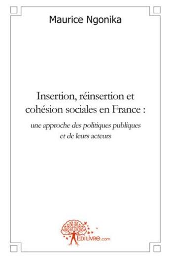 Couverture du livre « Insertion, reinsertion et cohesion sociales en france : une approche des politiques publiques et de » de Maurice N'Gonika aux éditions Edilivre