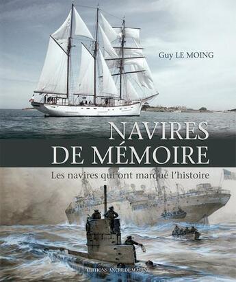 Couverture du livre « Navires de mémoire, les navires qui ont marqué l'histoire » de Guy Le Moing aux éditions L'ancre De Marine