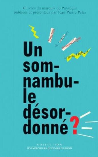 Couverture du livre « Un somnanbule désordonné? ; journal du traitement magnétique du jeune Hébert » de Marquis De Puysegur aux éditions Empecheurs De Penser En Rond