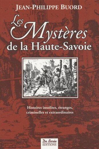 Couverture du livre « Les mystères de la Haute-Savoie ; histoires insolites, étranges, criminelles et extraordinaires » de Jean Philippe Buord aux éditions De Boree