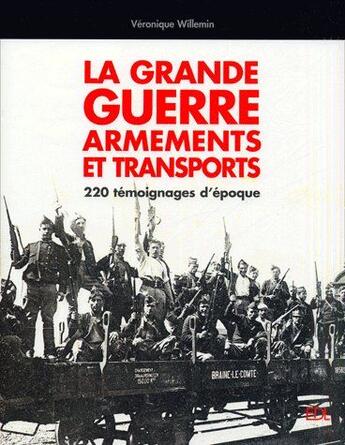 Couverture du livre « La grande guerre, armements et transports ; 220 témoignages d'époque » de Veronique Willemin aux éditions De Lodi