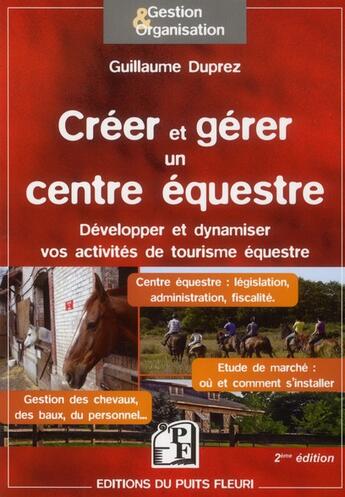 Couverture du livre « Créer et gérer un centre équestre ; développer et dynamiser vos activités de tourisme équestre (2e édition) » de Guillaume Duprez aux éditions Puits Fleuri