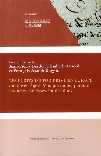 Couverture du livre « Les écrits du for privé en Europe ; du Moyen-Âge à l'époque contemporaine » de Elisabeth Arnoul et Jean-Francois Ruggiu et Jean-Pierre Bardet aux éditions Pu De Bordeaux