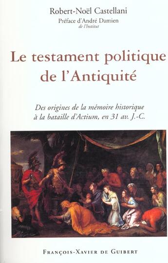 Couverture du livre « Le testament politique de l'antiquite - des origines de la memoire historique a la bataille d'actium » de Castellani R-N. aux éditions Francois-xavier De Guibert