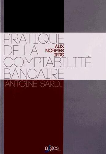 Couverture du livre « Pratique de la comptabilité bancaire ; aux normes IFRS » de Antoine Sardi aux éditions Afges