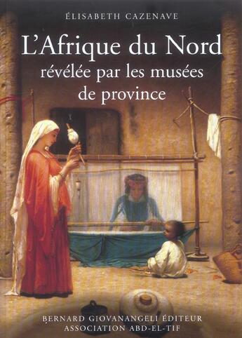 Couverture du livre « L' afrique du nord revelee par les musees de province » de Elisabeth Cazenave aux éditions Bernard Giovanangeli