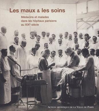 Couverture du livre « Les maux & les soins ; médecins et malades dans les hôpitaux parisiens au XIX siècle » de Demi Barille Claire aux éditions Maison Des Sciences De L'homme