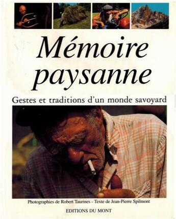 Couverture du livre « Mémoire paysanne ; gestes et traditions d'un monde savoyard » de Jean-Pierre Spilmont et Robert Taurines aux éditions Du Mont