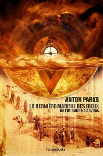 Couverture du livre « La derniere marche des dieux ; de l'Atlantide à Abydos » de Anton Parks aux éditions Pahana Books