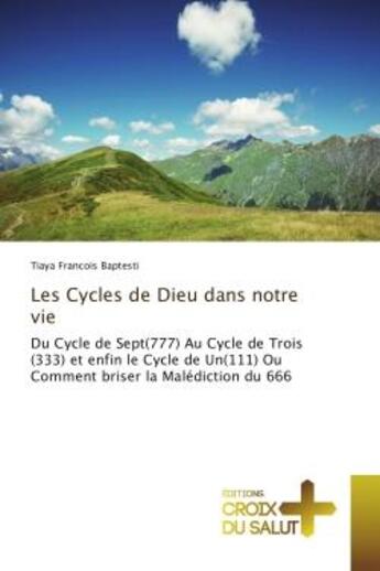 Couverture du livre « Les Cycles de Dieu dans notre vie : Du cycle de sept au cycle de trois et enfin le cycle de un ou comment briser » de Tiaya Baptesti aux éditions Croix Du Salut