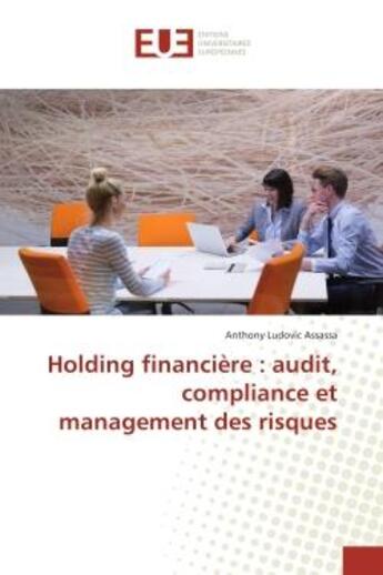 Couverture du livre « Holding financière : audit, compliance et management des risques » de Anthony Ludovic Assassa aux éditions Editions Universitaires Europeennes